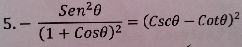 -frac Sen^2θ (1+Cosθ )^2=(Cscθ -Cotθ )^2