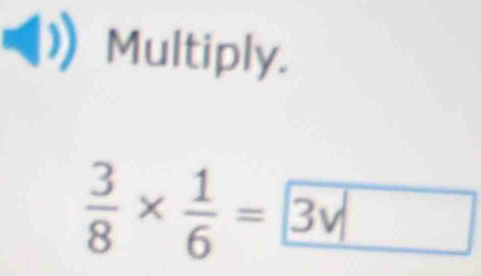 Multiply.
 3/8 *  1/6 = 3surd 