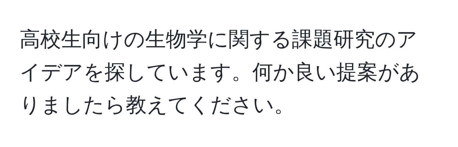 高校生向けの生物学に関する課題研究のアイデアを探しています。何か良い提案がありましたら教えてください。