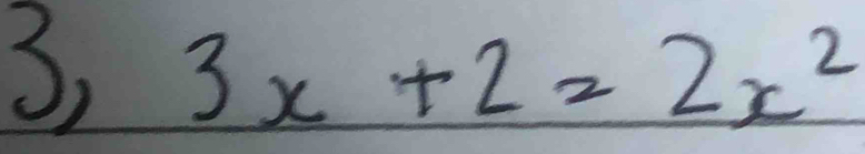 S, 3x+2=2x^2