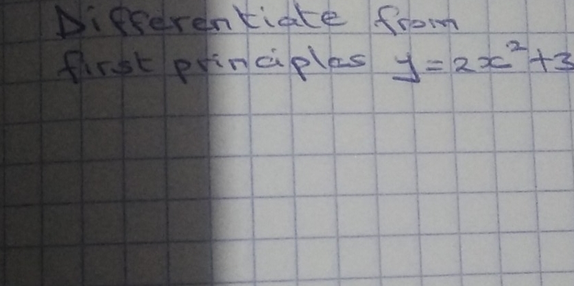 Differentiate from 
first ppinciples y=2x^2+3