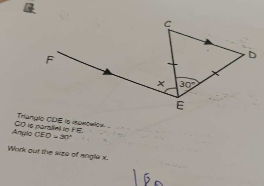 Triangle CDE is isosceles.
CD is parallel to FE.
Angle CED=30°
Work out the size of angle x.