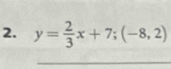 y= 2/3 x+7;(-8,2)
_