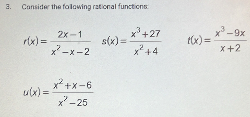 Consider the following rational functions:
r(x)= (2x-1)/x^2-x-2  s(x)= (x^3+27)/x^2+4  t(x)= (x^3-9x)/x+2 
u(x)= (x^2+x-6)/x^2-25 