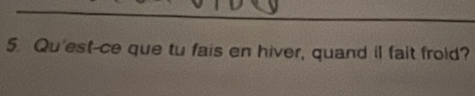 Qu'est-ce que tu fais en hiver, quand il fait froid?