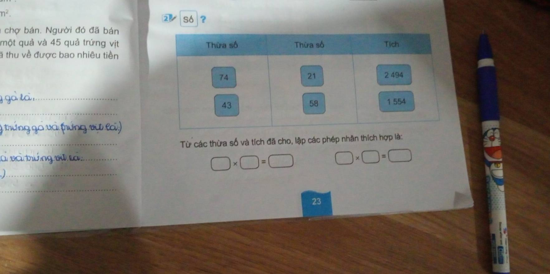 n^2. 
2 só ? 
chợ bán. Người đó đã bán 
một quả và 45 quả trứng vịt 
# thu về được bao nhiêu tiền 
_ 
_ 
_ 
_Từ các thừa số và tích đã cho, lập các phép nhân thích hợp là: 
_
□ * □ =□
□ * □ =□
_ 
_ 
23