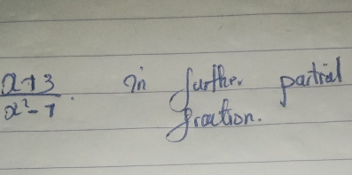  (x+3)/x^2-7 . on further partial 
fration