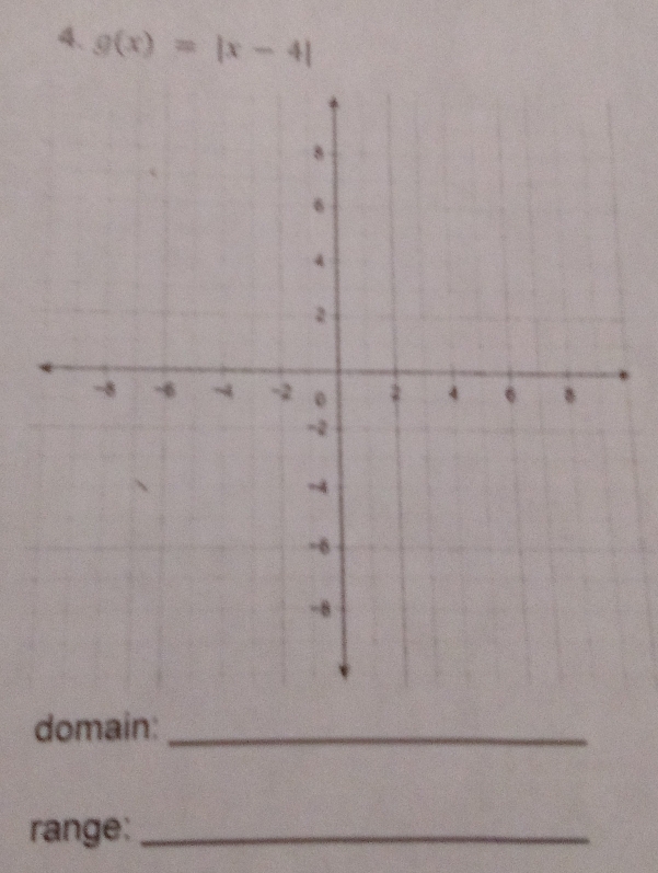 g(x)=|x-4|
domain:_ 
range:_