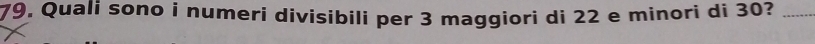 Quali sono i numeri divisibili per 3 maggiori di 22 e minori di 30?_