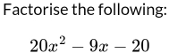 Factorise the following:
20x^2-9x-20