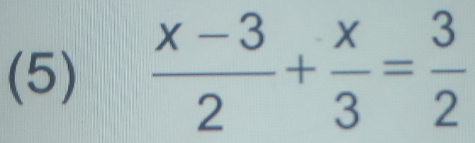 (5)  (x-3)/2 + x/3 = 3/2 