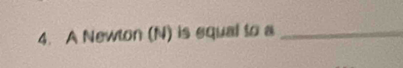 A Newton (N) is equal to a_