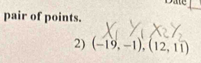 pair of points. 
2) (-19,-1),(12,11)