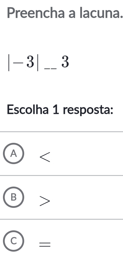 Preencha a lacuna.
|-3| _3
Escolha 1 resposta:
A 
B
C =