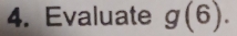 Evaluate g(6).