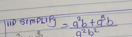 Smpligy = (a^2b+a^3b)/a^2b^2 
3、