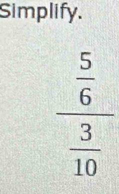 Simplify.
frac  5/6  3/10 