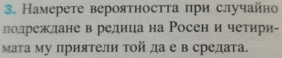Намерете верояτносτта πри случайно 
подреждане в редица на Росен и четири- 
Μата му приятели тοй да е в средата.