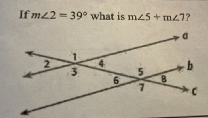 If m∠ 2=39° what is m∠ 5+m∠ 7 ?