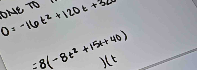 0=-16t^2+120t+32
ONE TO (
=8(-8t^2+15t+40)
)(t