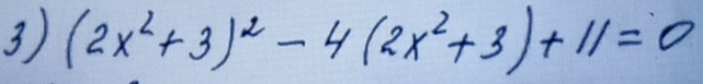 3 (2x^2+3)^2-4(2x^2+3)+11=0