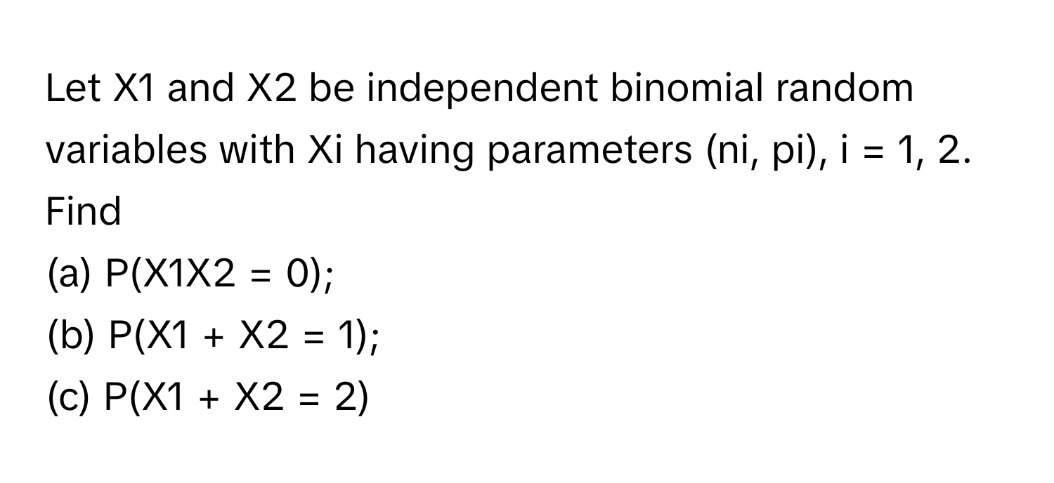 Solved: Let X1 and X2 be independent binomial random variables with Xi ...