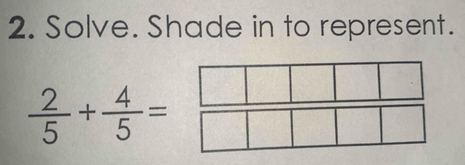 Solve. Shade in to represent.
s^((circ) ∴ △ ADCsim 180^2)AC
f(x)=frac □ (□)°
 2/5 + 4/5 = ^