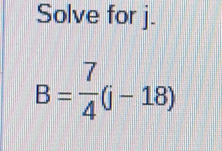 Solve for j.
B= 7/4 (i-18)