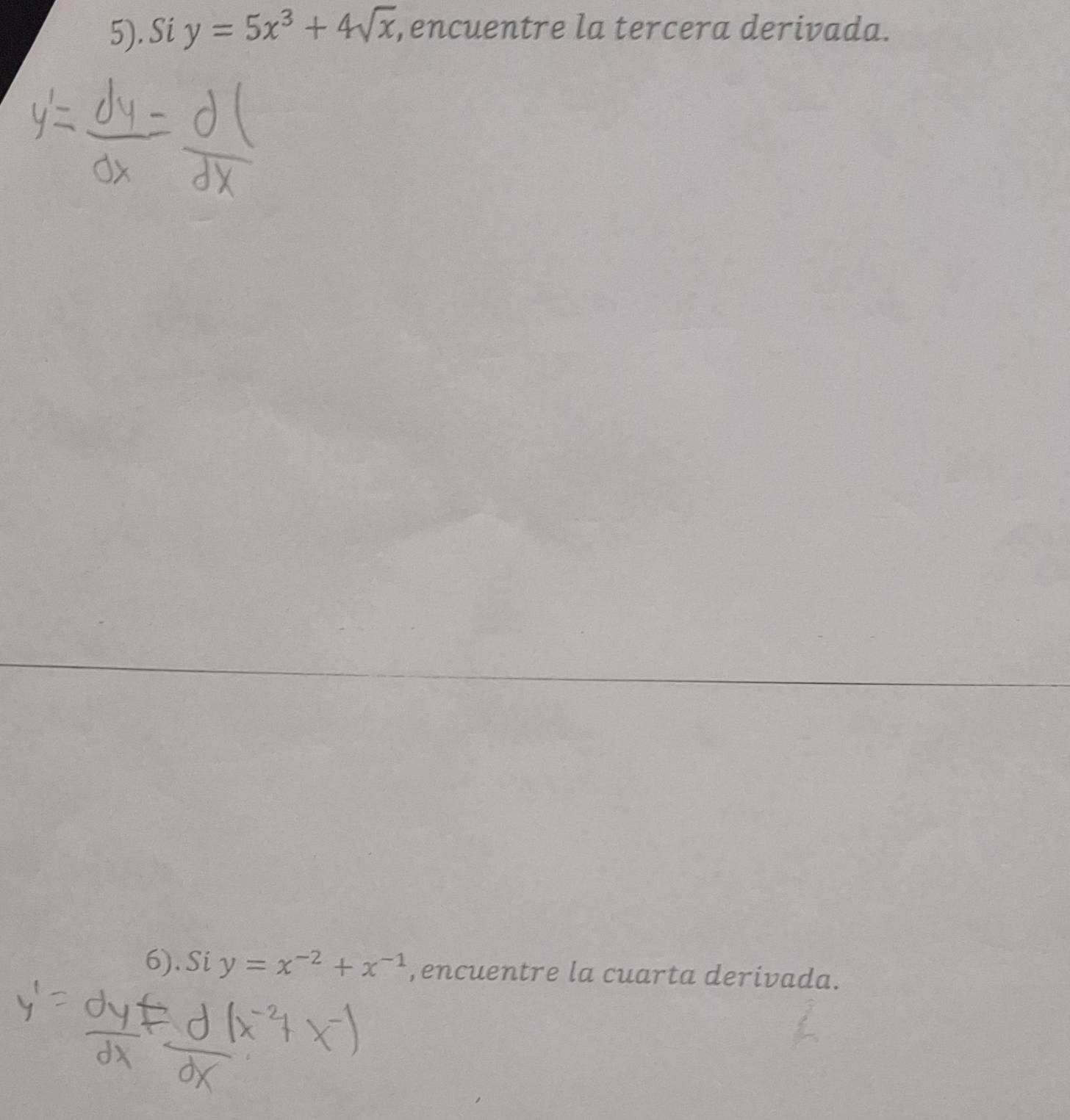 5). Si y=5x^3+4sqrt(x) , encuentre la tercera derivada.
6). Si y=x^(-2)+x^(-1) ,encuentre la cuarta derivada.