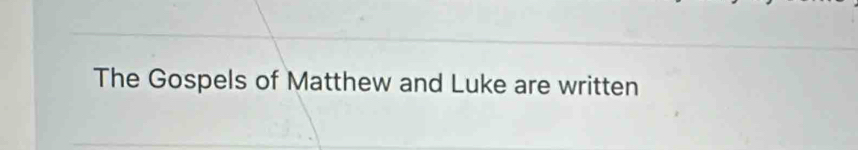 The Gospels of Matthew and Luke are written