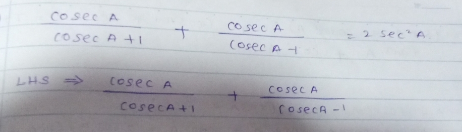  cosec A/cosec A+1 + cosec A/cosec A-1 =2sec^2A
LHS Rightarrow  cosec A/cosec A+1 + cosec A/cosec A-1 