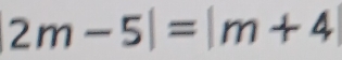 2m-5|=|m+4