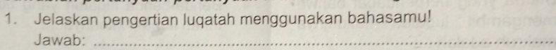 Jelaskan pengertian luqatah menggunakan bahasamu! 
Jawab:_