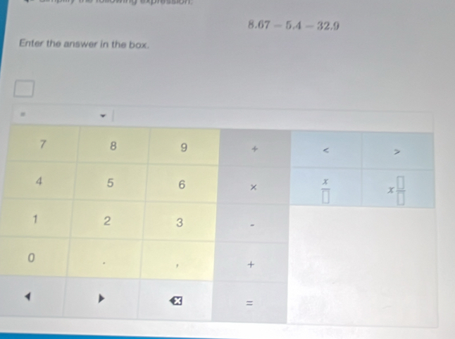 son
8.67-5.4-32.9
Enter the answer in the box.