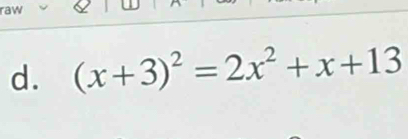 raw 
d. (x+3)^2=2x^2+x+13