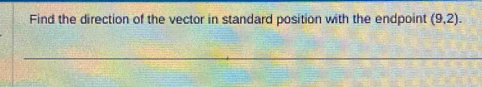 Find the direction of the vector in standard position with the endpoint (9,2).