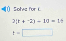 Solve for t.
2(t+^-2)+10=16
t=□