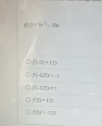 g(x)=5x^2-50x
f(-5)=125
f(-125)=-5
f(-125)=5
f(5)=125
f(5)=-125