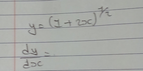 y=(1+2x)^ 1/2 
 dy/dx =