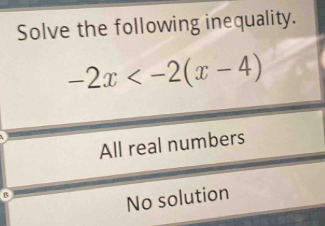 Solve the following inequality.
-2x
All real numbers
B
No solution