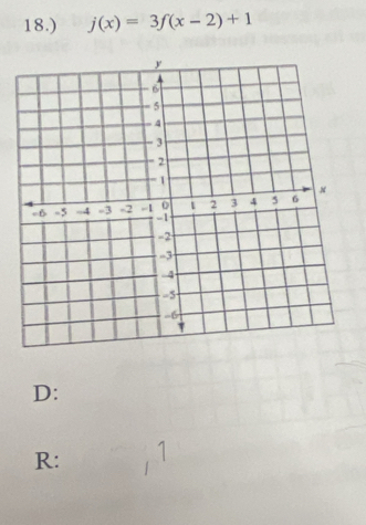 18.) j(x)=3f(x-2)+1
D : 
R: 1