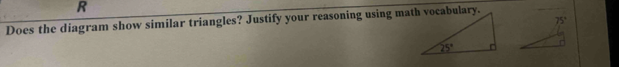 Does the diagram show similar triangles? Justify your reasoning using math vocabulary.