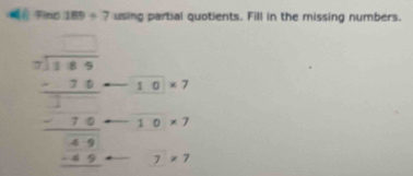 Fino 189/ 7 using partial quotients. Fill in the missing numbers.
frac beginarrayr 5encloselongdiv 18 hline -75endarray  .beginarrayr -1,0,... -1,0-1,0,1 hline 1,0.5endarray