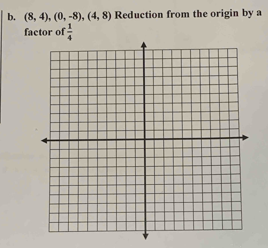 (8,4), (0,-8),(4,8) Reduction from the origin by a 
factor of  1/4 