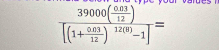 frac 39000( (0.03)/12 )[(1+ (0.03)/12 )^12(8)-1]=