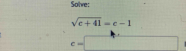 Solve:
sqrt(c+41)=c-1
c=□