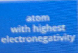 atom 
with highest 
electronegativity