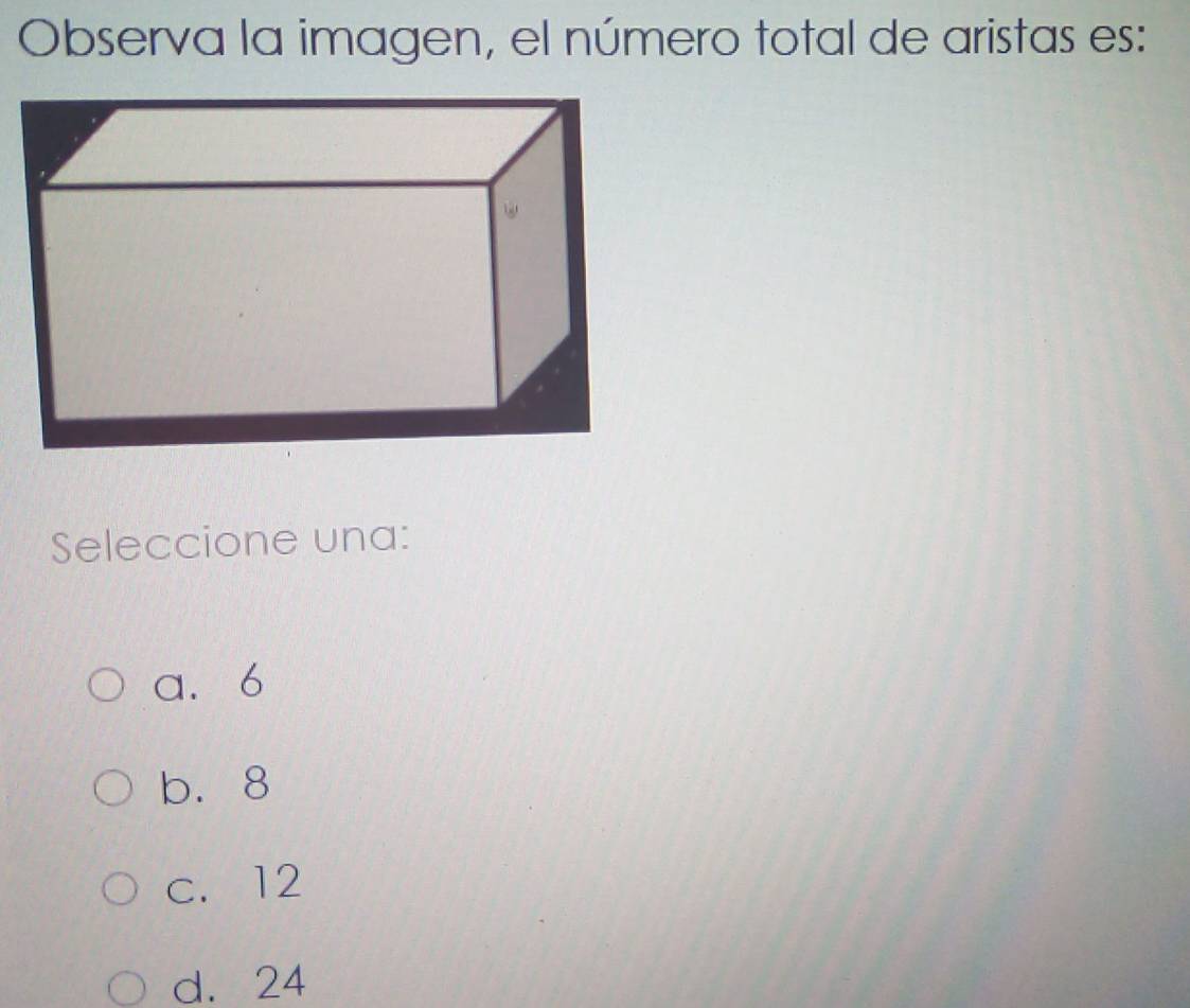 Observa la imagen, el número total de aristas es:
Seleccione una:
a. 6
b. 8
c. 12
d. 24