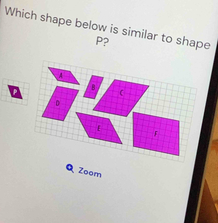 Which shape below is similar to shape
P? 
Zoom