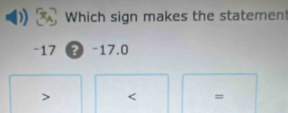 Which sign makes the statemen
-17 2 -17.0

=